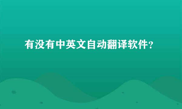 有没有中英文自动翻译软件？