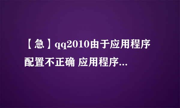 【急】qq2010由于应用程序配置不正确 应用程序未能启动！！