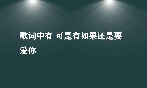 歌词中有 可是有如果还是要爱你