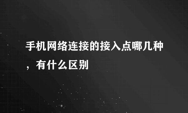 手机网络连接的接入点哪几种，有什么区别