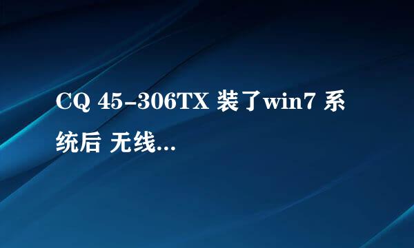 CQ 45-306TX 装了win7 系统后 无线网卡开关总是红色 驱动什么都装好了其他都没问题