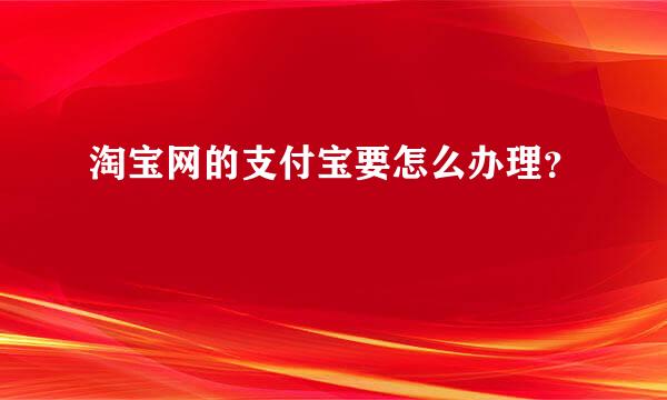 淘宝网的支付宝要怎么办理？