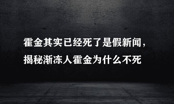 霍金其实已经死了是假新闻，揭秘渐冻人霍金为什么不死