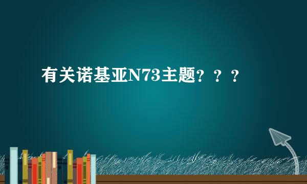 有关诺基亚N73主题？？？