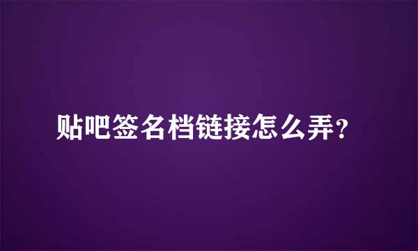 贴吧签名档链接怎么弄？