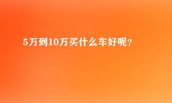 5万到10万买什么车好呢？