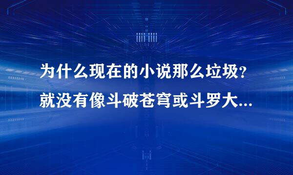 为什么现在的小说那么垃圾？就没有像斗破苍穹或斗罗大陆那样的