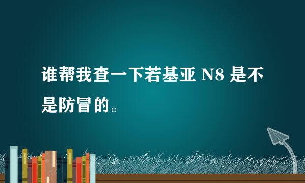 谁帮我查一下若基亚 N8 是不是防冒的。