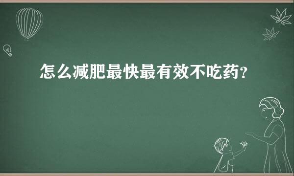 怎么减肥最快最有效不吃药？