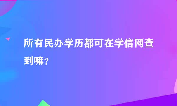 所有民办学历都可在学信网查到嘛？