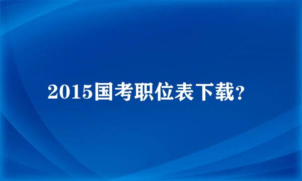 2015国考职位表下载？