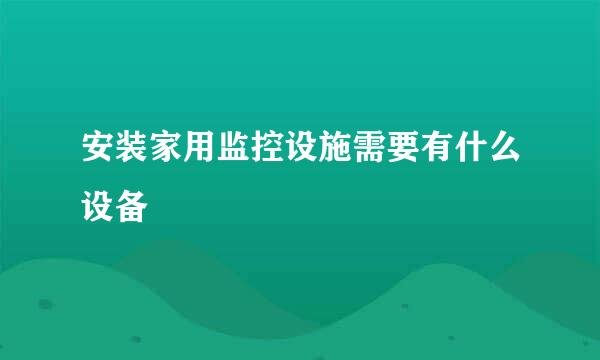 安装家用监控设施需要有什么设备