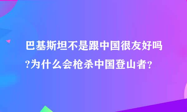 巴基斯坦不是跟中国很友好吗?为什么会枪杀中国登山者？