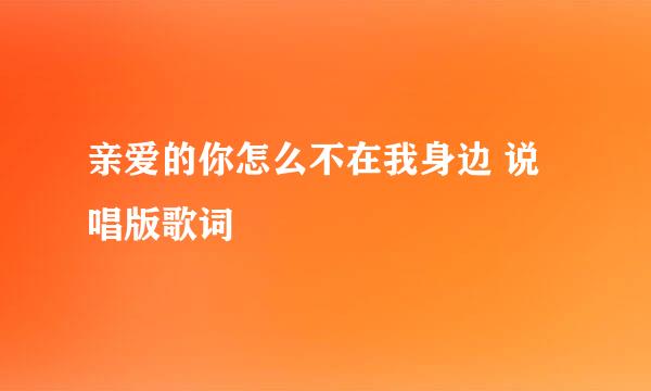 亲爱的你怎么不在我身边 说唱版歌词