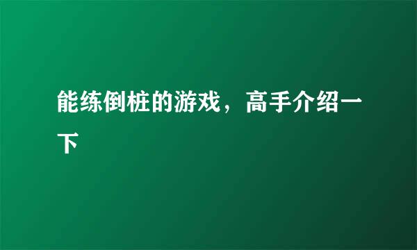 能练倒桩的游戏，高手介绍一下