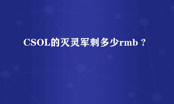 CSOL的灭灵军刺多少rmb ?