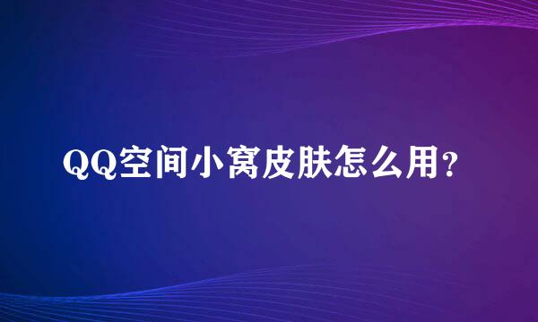 QQ空间小窝皮肤怎么用？