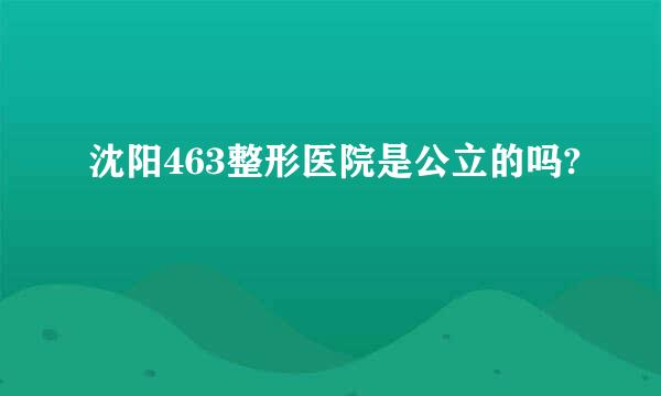 沈阳463整形医院是公立的吗?