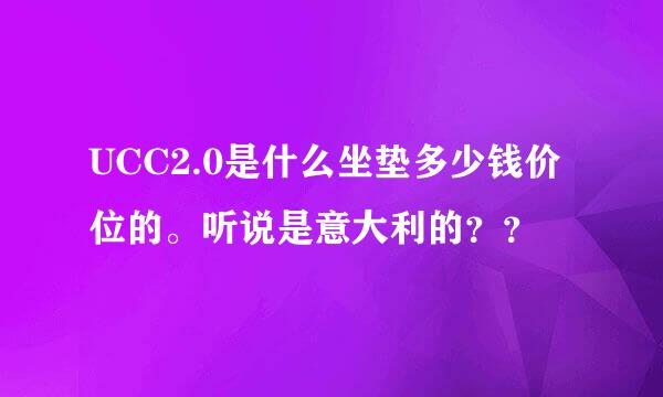 UCC2.0是什么坐垫多少钱价位的。听说是意大利的？？