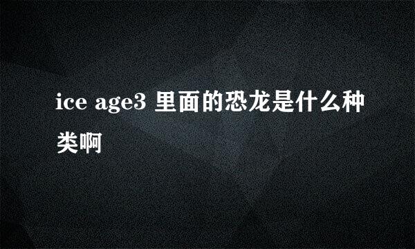 ice age3 里面的恐龙是什么种类啊