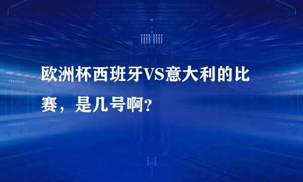 欧洲杯西班牙VS意大利的比赛，是几号啊？