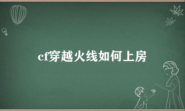 cf穿越火线如何上房