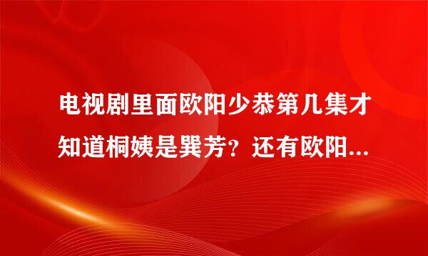 电视剧里面欧阳少恭第几集才知道桐姨是巽芳？还有欧阳少恭为什么要杀死如沁，他对如沁没一点感情吗？