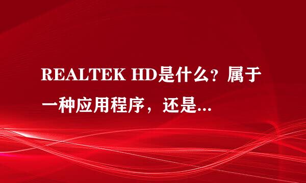 REALTEK HD是什么？属于一种应用程序，还是声卡驱动？