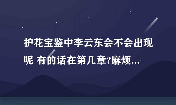 护花宝鉴中李云东会不会出现呢 有的话在第几章?麻烦各位帮我解答 我想知道护花宝鉴是不是家里养个狐狸...