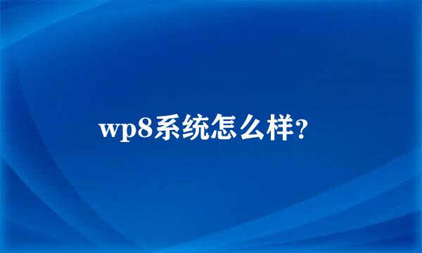 wp8系统怎么样？