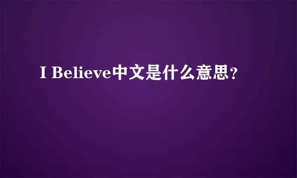 I Believe中文是什么意思？