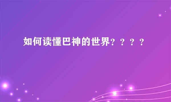 如何读懂巴神的世界？？？？