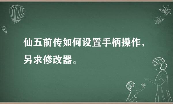 仙五前传如何设置手柄操作，另求修改器。