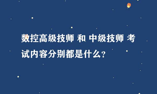 数控高级技师 和 中级技师 考试内容分别都是什么？