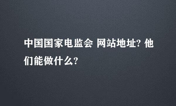 中国国家电监会 网站地址? 他们能做什么?