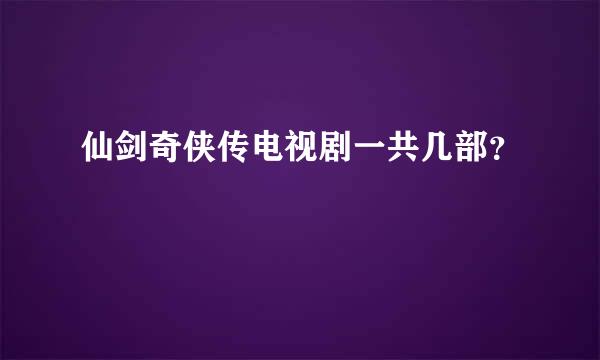 仙剑奇侠传电视剧一共几部？