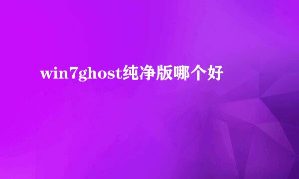 win7ghost纯净版哪个好