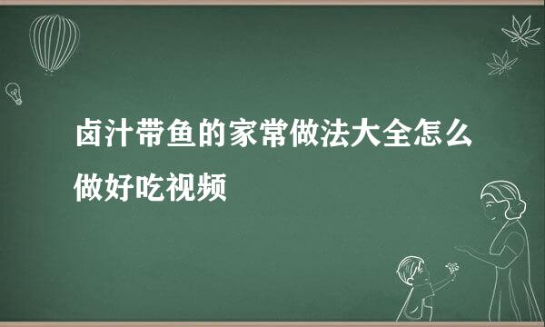 卤汁带鱼的家常做法大全怎么做好吃视频