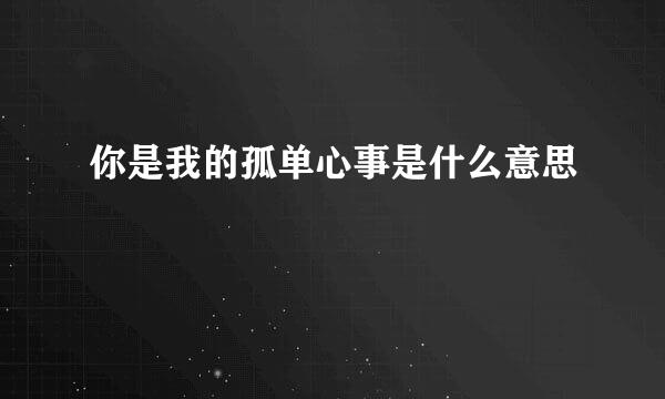 你是我的孤单心事是什么意思