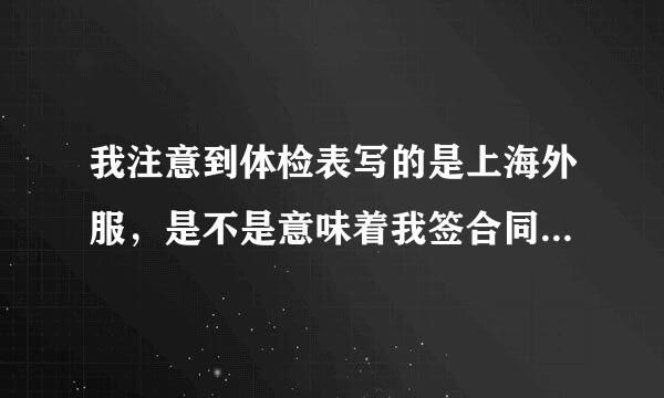 我注意到体检表写的是上海外服，是不是意味着我签合同是外服的然后被外包出去了