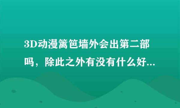 3D动漫篱笆墙外会出第二部吗，除此之外有没有什么好看的精品3D电影动漫