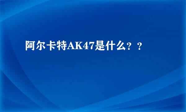 阿尔卡特AK47是什么？？