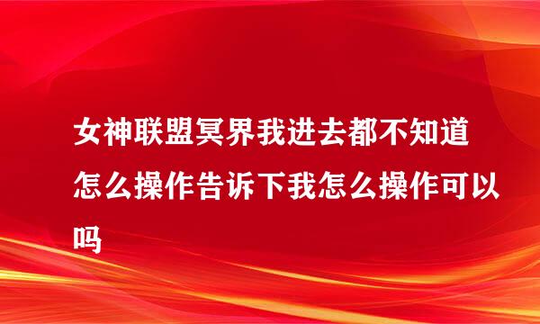 女神联盟冥界我进去都不知道怎么操作告诉下我怎么操作可以吗