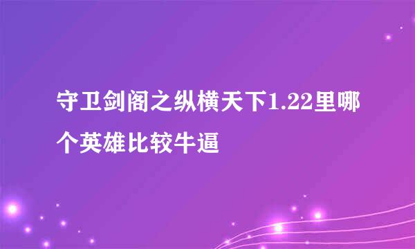 守卫剑阁之纵横天下1.22里哪个英雄比较牛逼