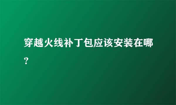 穿越火线补丁包应该安装在哪？