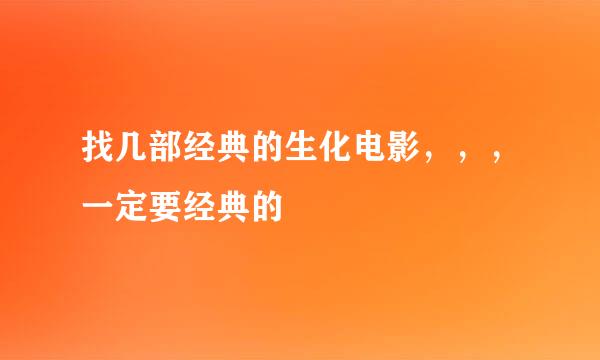 找几部经典的生化电影，，，一定要经典的