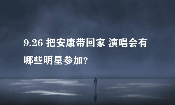 9.26 把安康带回家 演唱会有哪些明星参加？