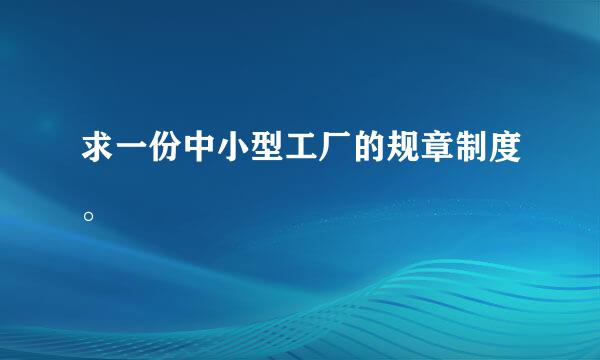 求一份中小型工厂的规章制度。