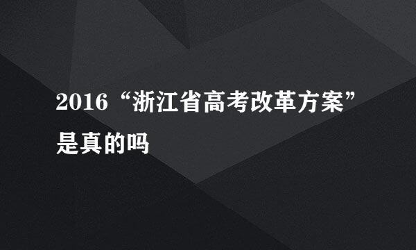 2016“浙江省高考改革方案”是真的吗