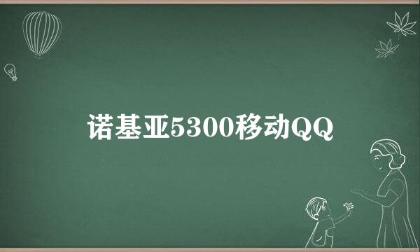 诺基亚5300移动QQ